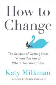 How to Change: The Science of Getting from Where You Are to Where You Want to Be by Katy Milkman Requirements: .ePUB reader, 755 KB