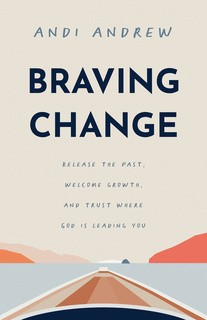 Braving Change: Release the Past, Welcome Growth, and Trust Where God Is Leading You by Andi Andrew Requirements: .ePUB reader, 4.0 Mb