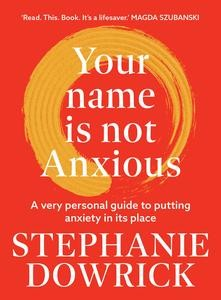 Your Name is Not Anxious: A Very Personal Guide to Putting Anxiety in Its Place by Stephanie Dowrick Requirements: .ePUB reader, 1.2 MB