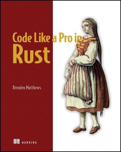 Code Like a Pro in Rust (Final Release) by Brenden Matthews Requirements: .PDF reader, 10.9 MB | True PDF
