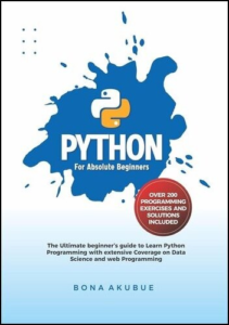 Python for Absolute Beginners: The Ultimate Beginner's Guide to Learn Python Programming with Extensive Coverage on Data Science and Web Programming by Bona Akubue Requirements: .PDF reader, 32.3 MB