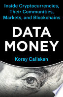 Data Money. Inside Cryptocurrencies, Their Communities, Markets, and Blockchains