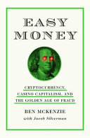Easy Money: Cryptocurrency, Casino Capitalism, and the Golden Age of Fraud