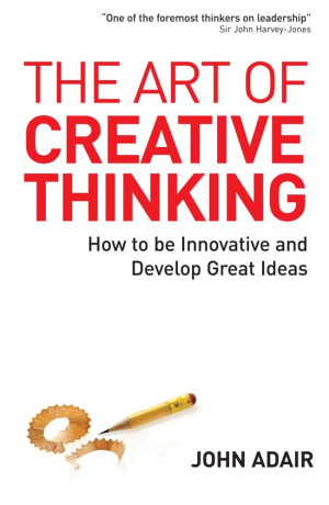 The Art of Creative Thinking by John Eric Adair