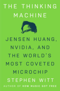 The Thinking Machine - Jensen Huang, Nvidia, and the World's Most Coveted Microchip